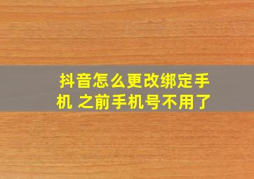 抖音怎么更改绑定手机 之前手机号不用了